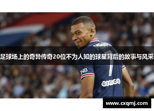 足球场上的奇异传奇20位不为人知的球星背后的故事与风采