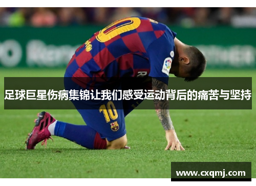 足球巨星伤病集锦让我们感受运动背后的痛苦与坚持