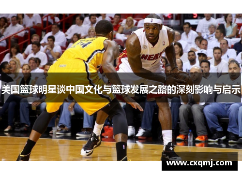 美国篮球明星谈中国文化与篮球发展之路的深刻影响与启示