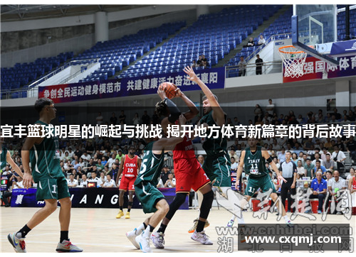宜丰篮球明星的崛起与挑战 揭开地方体育新篇章的背后故事