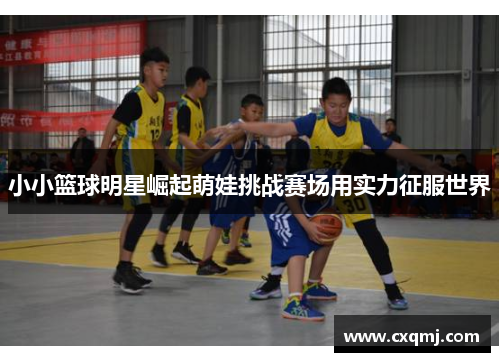 小小篮球明星崛起萌娃挑战赛场用实力征服世界