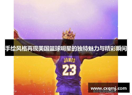 手绘风格再现美国篮球明星的独特魅力与精彩瞬间