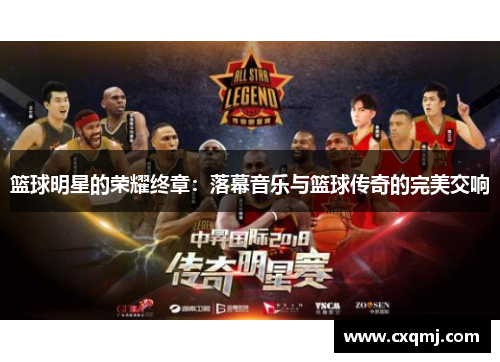 篮球明星的荣耀终章：落幕音乐与篮球传奇的完美交响