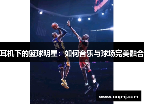 耳机下的篮球明星：如何音乐与球场完美融合